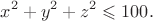 $$x^2+y^2+z^2\leqslant 100.$$