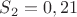 $ S_{2} = 0,21м $