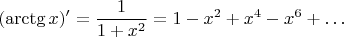 $$
(\arctg x)' = \frac{1}{1+x^2} = 1 - x^2 + x^4 - x^6 + \ldots
$$