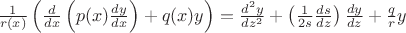 $
\frac{1}{r(x)}
\left(  
\frac{d}{dx}
\left(
p(x)\frac{dy}{dx}\right) + q(x)y
\right) 
=
\frac{d^2y}{dz^2} + 
\left(\frac{1}{2s}\frac{ds}{dz}\right)\frac{dy}{dz} +
\frac{q}{r}y
$