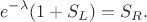 $$e^{-\lambda}(1 + S_{L}) = S_{R}.$$