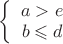$\left\{
\begin{array}{rcl}
 a > e \\
 b \leqslant d \\
\end{array}
\right. $