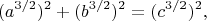 $${(a^{3/2})^2}+{(b^{3/2})^2}={(c^{3/2})^2},$$