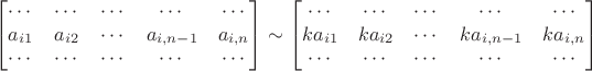 $$\begin{bmatrix}\cdots & \cdots & \cdots & \cdots & \cdots \\a_{i1} & a_{i2} & \cdots & a_{i,n-1} & a_{i,n} \\\cdots & \cdots & \cdots & \cdots & \cdots \end{bmatrix}\sim\begin{bmatrix}\cdots & \cdots & \cdots & \cdots & \cdots \\ka_{i1} & ka_{i2} & \cdots & ka_{i,n-1} & ka_{i,n} \\\cdots & \cdots & \cdots & \cdots & \cdots \end{bmatrix}$$