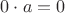 $0\cdot a=0$