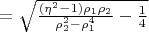 $=\sqrt{\frac{(\eta^2-1)\rho_1\rho_2}{\rho_2^2-\rho_1^4}-\frac{1}{4}}$