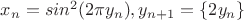 $x_n=sin^2(2\pi y_n), y_{n+1}=\{2y_n\}$