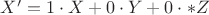 $X'=1\cdot X+0\cdot Y+0\cdot *Z$