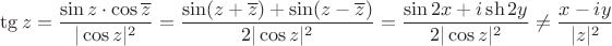 $\tg z=\dfrac{\sin z\cdot\cos\overline z}{|\cos z|^2}=\dfrac{\sin(z+\overline z)+\sin(z-\overline z)}{2|\cos z|^2}=\dfrac{\sin2x+i\sh2y}{2|\cos z|^2}\neq\dfrac{x-iy}{|z|^2}$