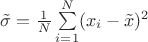 $\tilde\sigma = \frac1N\sum\limits_{i=1}^N (x_i-\tilde x)^2$