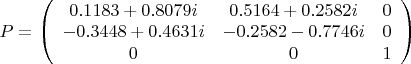 $P=\left(\begin{array}{ccc}
0.1183+0.8079i&0.5164+0.2582i&0\\
-0.3448+0.4631i&-0.2582-0.7746i&0\\
0&0&1\end{array}\right)