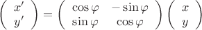 $\[\left( {\begin{array}{*{20}{c}}
{x'}\\
{y'}
\end{array}} \right) = \left( {\begin{array}{*{20}{c}}
{\cos \varphi }&{ - \sin \varphi }\\
{\sin \varphi }&{\cos \varphi }
\end{array}} \right)\left( {\begin{array}{*{20}{c}}
x\\
y
\end{array}} \right)\]$