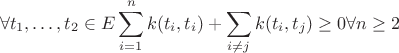 $$\forall t_1,\dots,t_2 \in E \sum\limits_{i=1}^n k(t_i,t_i) + \sum\limits_{i \ne j}k(t_i,t_j)\geq 0 \forall n \geq 2$$