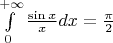 $\int\limits_0^{+\infty}{\sin x\over x}dx=\frac {\pi}{2}$