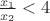 $\frac{x_1}{x_2}< 4$