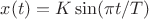 $x(t)= K \sin (\pi t/T)$