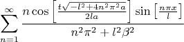 $$\sum\limits_{n=1}^{\infty } \frac{n \cos\left[\frac{t \sqrt{-l^2+4 n^2 \pi ^2 a }}{2 l a }\right] \sin\left[\frac{n \pi  x}{l}\right]}{n^2 \pi ^2+l^2 \beta ^2}$$