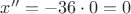$x''=-36\cdot0=0$