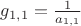 $g_{1,1}=\frac 1 {a_{1,1}}$