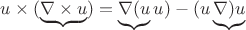 $u\times(\underbrace{\nabla \times u})=\underbrace{\nabla (u}u)-(u\underbrace{\nabla)u}$
