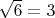 $\sqrt{6}=3$