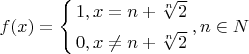$\[
f(x) = \left\{ \begin{gathered}
  1,x = n + \sqrt[n]{2} \hfill \\
  0,x \ne n + \sqrt[n]{2} \hfill \\ 
\end{gathered}  \right.,n \in N
\]$