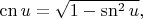 $\operatorname{cn}u=\sqrt{1-\operatorname{sn}^2u},$