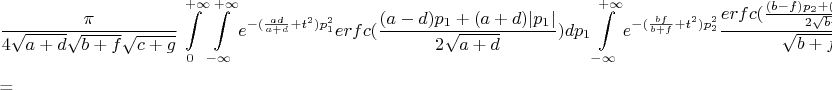 $$\frac{\pi}{4\sqrt{a+d}\sqrt{b+f}\sqrt{c+g}}\int\limits_{0}^{+\infty}\int\limits_{-\infty}^{+\infty}e^{-(\frac{ad}{a+d}+t^2)p_1^2}erfc(\frac{(a-d)p_1+(a+d)|p_1|}{2\sqrt{a+d}})dp_1\int\limits_{-\infty}^{+\infty}e^{-(\frac{bf}{b+f}+t^2)p_2^2}\frac{erfc(\frac{(b-f)p_2+(b+f)|p_2|}{2\sqrt{b+f}})}{\sqrt{b+f}}dp_2\int\limits_{-\infty}^{+\infty}e^{-(\frac{cg}{c+g}+t^2)p_3^2}erfc(\frac{(c-g)p_3+(c+g)|p_3|}{2\sqrt{c+g}})dp_3dt$$=