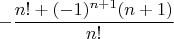$$-\frac{n!+(-1)^{n+1}(n+1)}{n!}$$