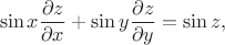 $$\sin x \dfrac{\partial z}{\partial x} + \sin y \dfrac{\partial z}{\partial y} = \sin z, $$