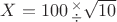 $X=100\, {}^{\times}_{\div}\sqrt{10}$