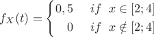 $f_X(t)=\left\{\!\begin{aligned} 0,5\;\;\;\;\;if\;\;x\in[2;4]  \\ 0 \;\;\;\;\;if\;\;x \notin [2;4]  \end{aligned}\right.$