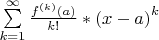 $\sum\limits_{k = 1}^\infty  {\frac{{{f^{(k)}}(a)}}{{k!}}*{{(x - a)}^k}} $