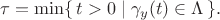 $
\tau = \min \{\,t > 0 \mid \gamma_y (t) \in \Lambda\,\}.
$