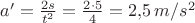 $a'=\frac{2s}{t^2}=\frac{2\cdot 5}4=2{,}5\,m/s^2$