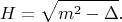 $$H= \sqrt{m^2 - \Delta}.$$