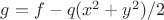 $g=f-q(x^2+y^2)/2$