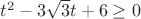$t^2-3\sqrt3t+6\ge0$