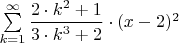 $\sum\limits_{k=1}^{\infty}\dfrac{2\cdot k^2 + 1}{3\cdot k^3 +2}\cdot (x-2)^2$