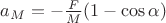 $a_M = -\frac{F}{M}(1-\cos\alpha)$