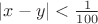 $|x - y| < \frac{1}{100}$
