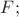 $F;$