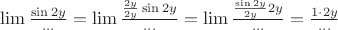 $\lim \frac{\sin 2y}{\ldots} = \lim \frac{\frac{2y}{2y}\sin 2y}{\ldots} 
=\lim \frac{\frac{\sin2y}{2y} 2y}{\ldots}  = \frac{1 \cdot 2y}{\ldots}$