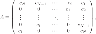 $$
A = 
\begin{pmatrix}
-c_N &  -c_{N-1} & \cdots  & -c_2 & c_1\\
0 & 0 & \cdots & c_1 & c_2\\
\vdots & \vdots  & \ddots & \vdots & \vdots \\
0 & c_1 & \cdots & 0 & c_{N-1}\\
c_1 & 0 & \cdots & 0 & c_N
\end{pmatrix},
$$