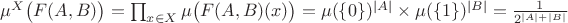 $\mu^X\bigl(F(A,B)\bigr)=\prod_{x\in X}\mu\bigl(F(A,B)(x)\bigr)=\mu(\{0\})^{|A|}\times\mu(\{1\})^{|B|}=\frac1{2^{|A|+|B|}}$