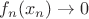$f_n(x_n)\to0$