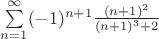 $\sum\limits_{n=1}^{\infty} (-1)^{n+1} \frac{(n+1)^2}{(n+1)^3+2}$