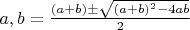 $a,b = \frac{(a+b) \pm \sqrt{(a+b)^2-4ab}}{2} $