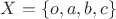 $X=\{o,a,b,c\}$