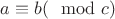$a\equiv b(\mod c)$ $a\equiv b(\mod c)$